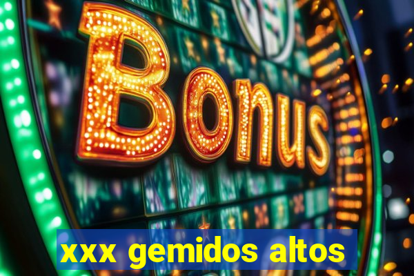 xxx gemidos altos